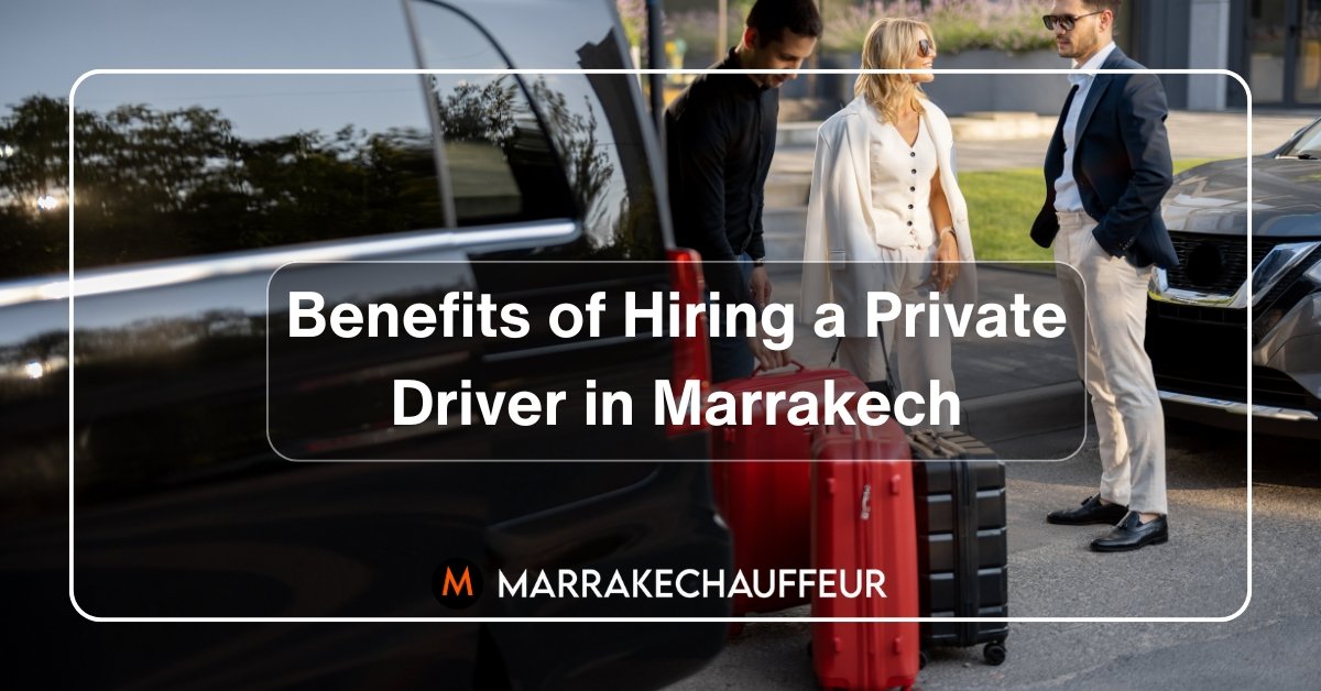 Benefits of Hiring a Private Driver in Marrakech
