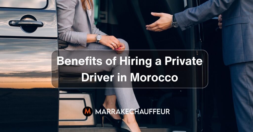 Benefits of Hiring a Private Driver in Morocco