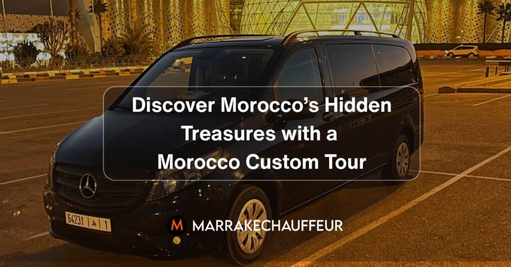 Discover Morocco’s Hidden Treasures with a Morocco Custom Tour