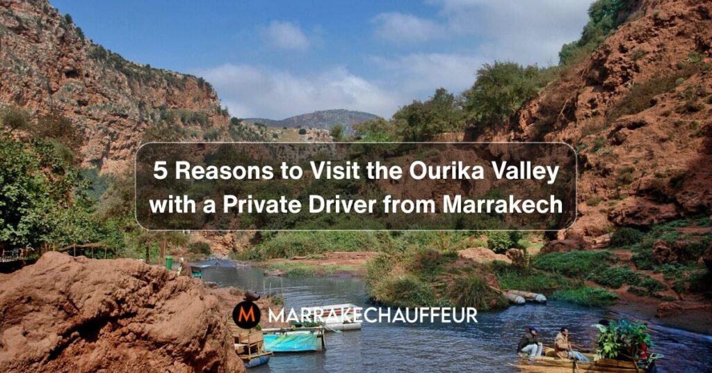 5 Reasons to Visit the Ourika Valley with a Private Driver from Marrakech