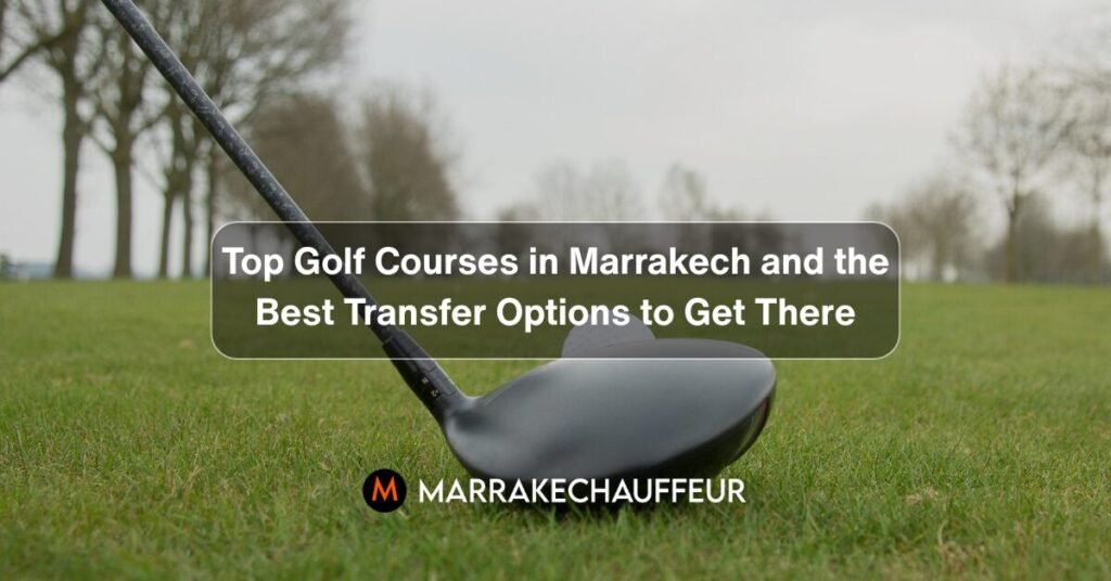 Top Golf Courses in Marrakech and the Best Transfer Options to Get There - Marrakech golf course transfer
