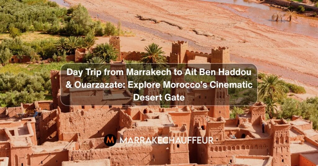ait ben haddou and ouarzazate day trip